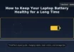 How to Keep my Laptop Battery Healthy for a Long Time